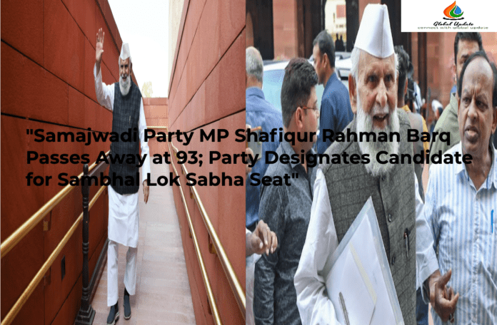 Samajwadi Party MP Shafiqur Rahman Barq Passes Away at 93; Party Designates Candidate for Sambhal Lok Sabha Seat.