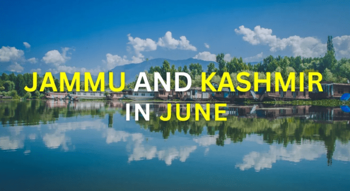 Exploring Jammu and Kashmir in June Weather Top Destinations and Practical Tips