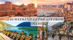 10 Weekend Getaways From Delhi.