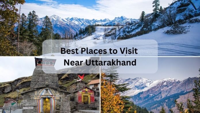 Best Places to Visit Near Uttarakhand.